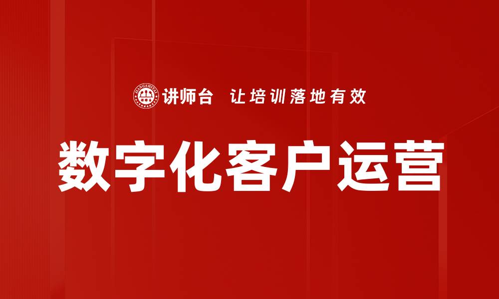 文章数字化客户运营提升企业竞争力的关键策略的缩略图