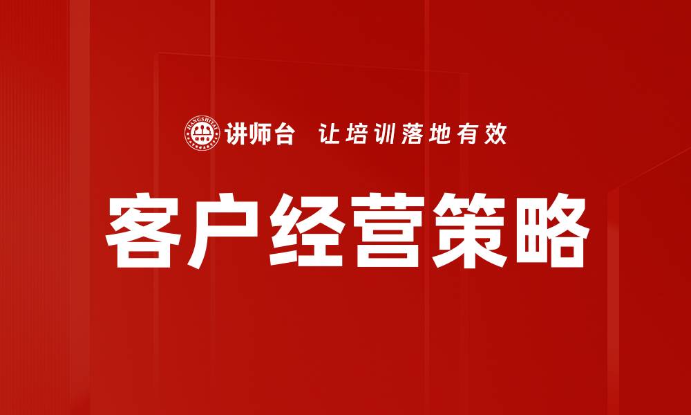 文章优化客户经营策略提升企业竞争力的方法的缩略图