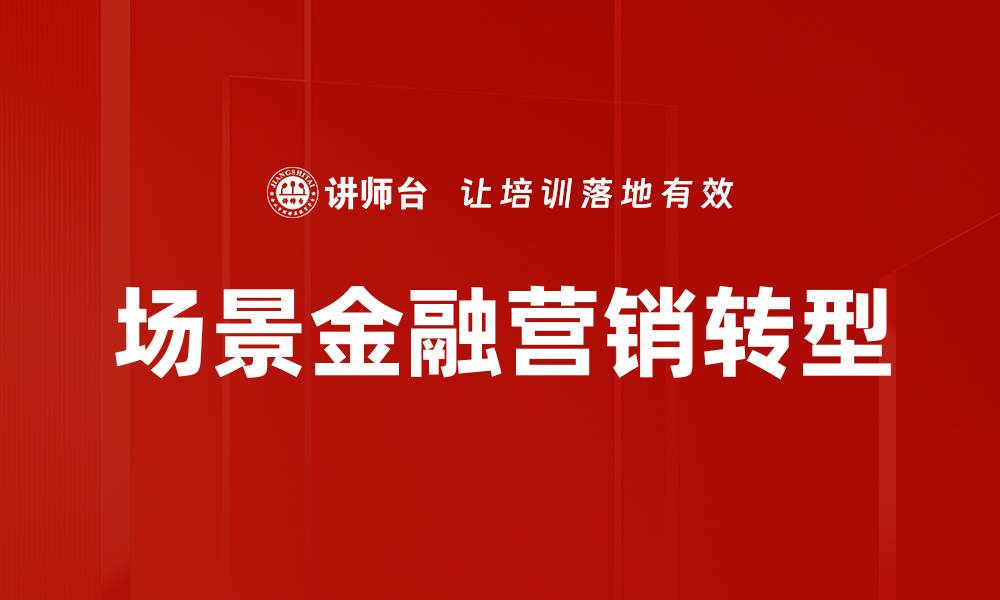 文章场景金融营销：如何提升客户体验与转化率的缩略图