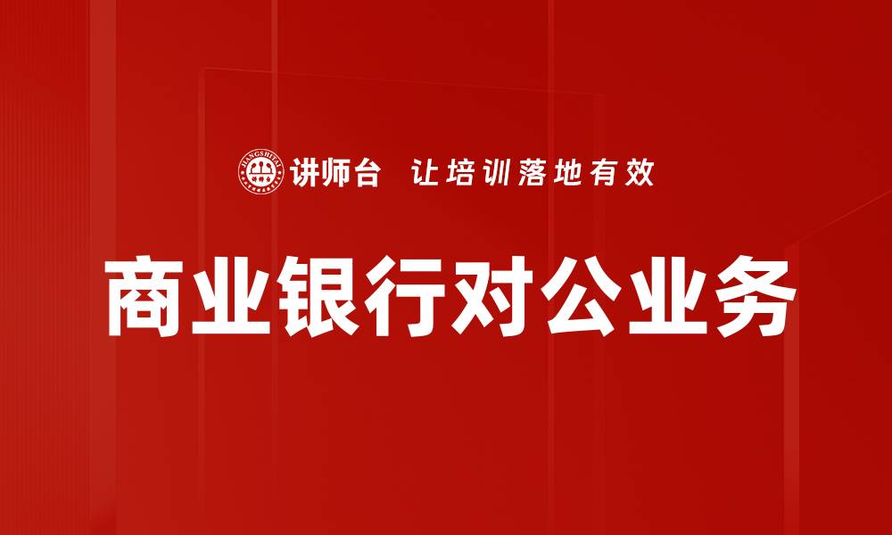 文章商业银行对公业务的重要性与发展趋势分析的缩略图