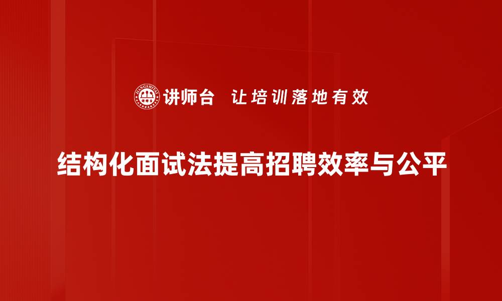 文章掌握结构化面试法，提升招聘效率与准确性的缩略图
