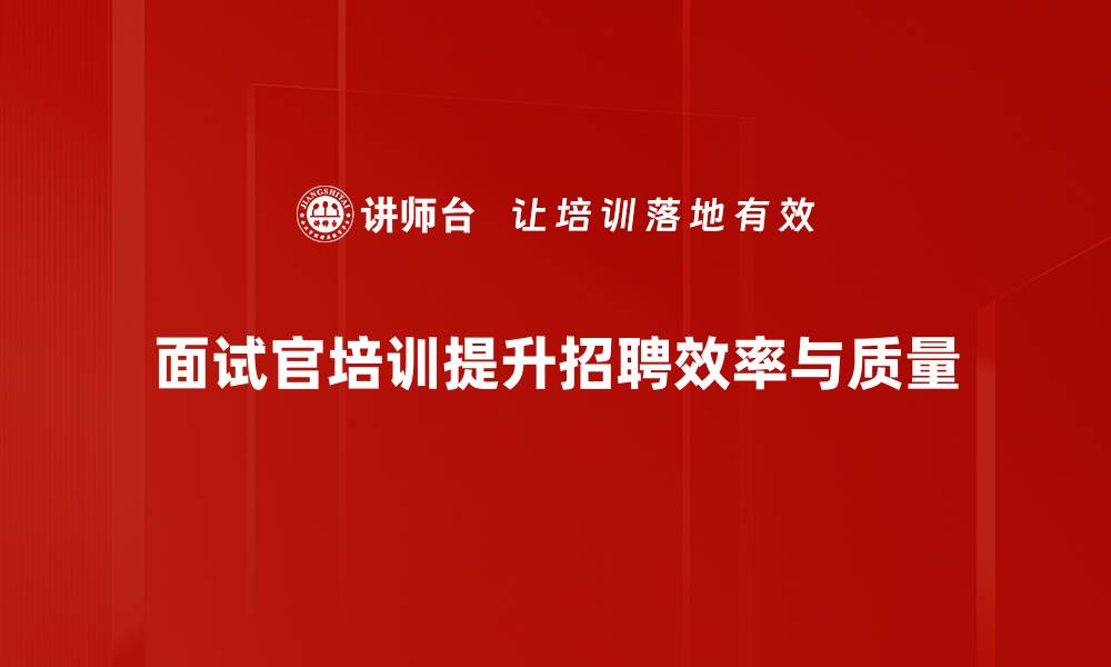 文章提升面试官技能的有效培训策略分享的缩略图