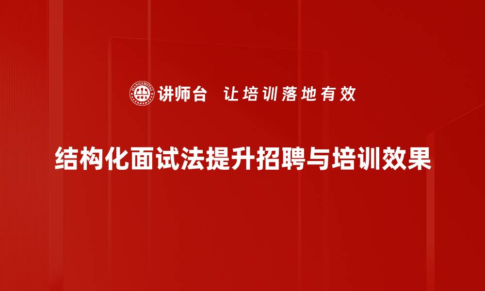文章揭秘结构化面试法：提升招聘成功率的利器的缩略图