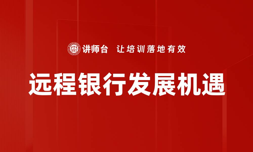 文章远程银行发展的未来趋势与挑战解析的缩略图