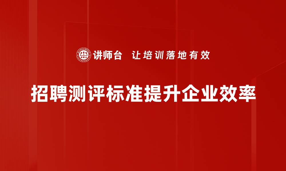 招聘测评标准提升企业效率