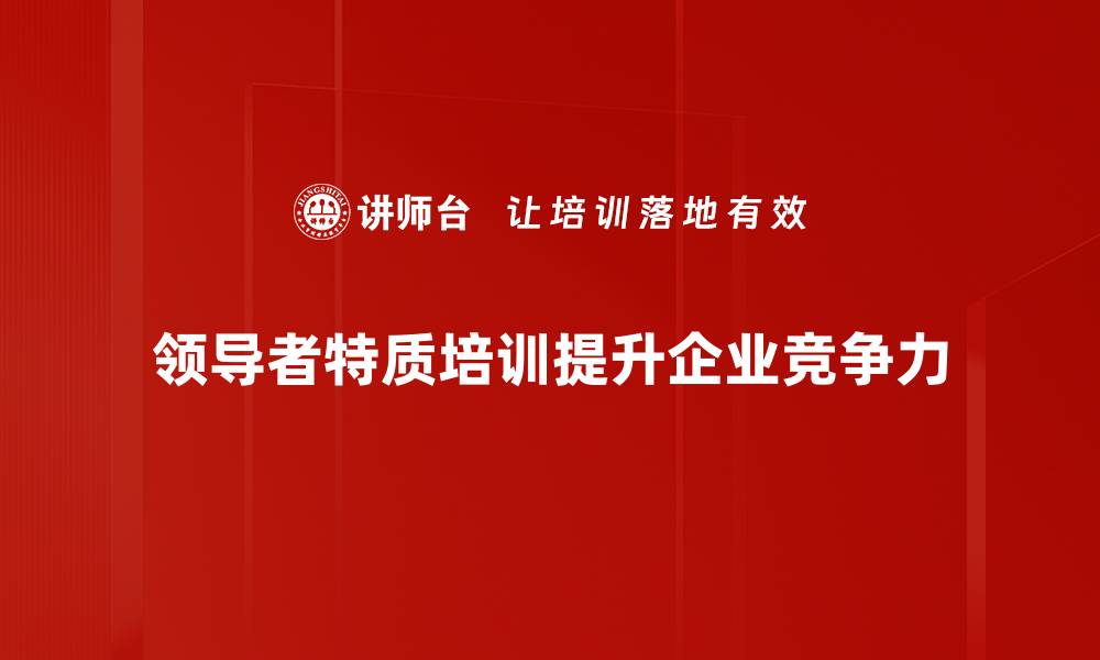 领导者特质培训提升企业竞争力
