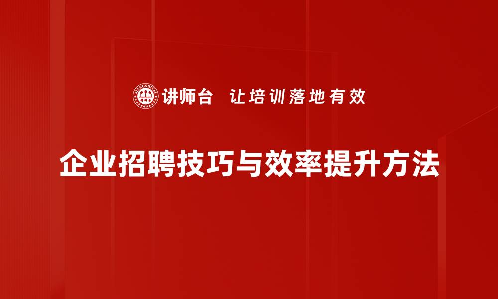 文章提升企业招聘效率的五大实用技巧分享的缩略图
