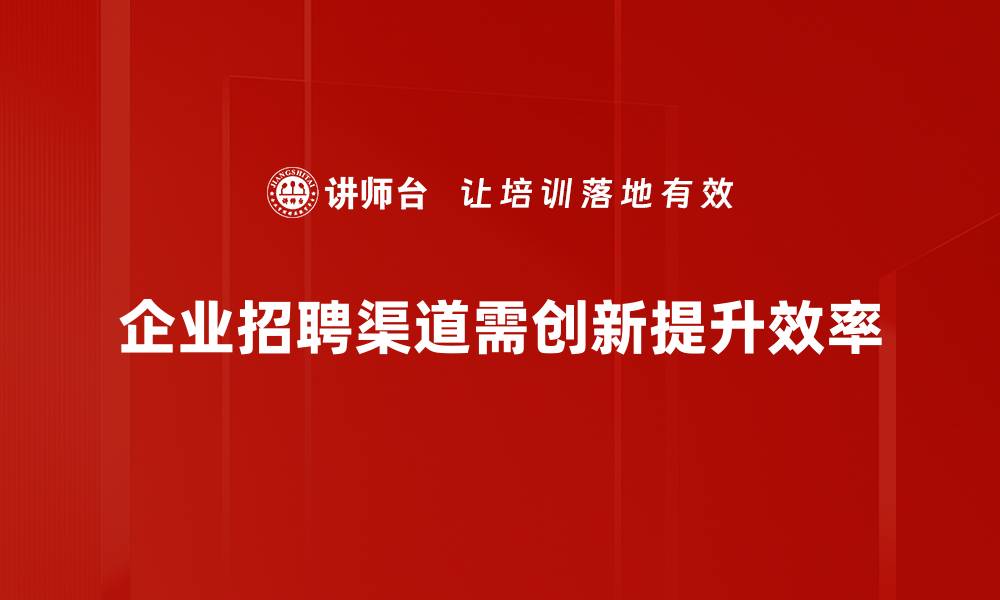文章探索招募渠道创新，助力企业人才获取新境界的缩略图