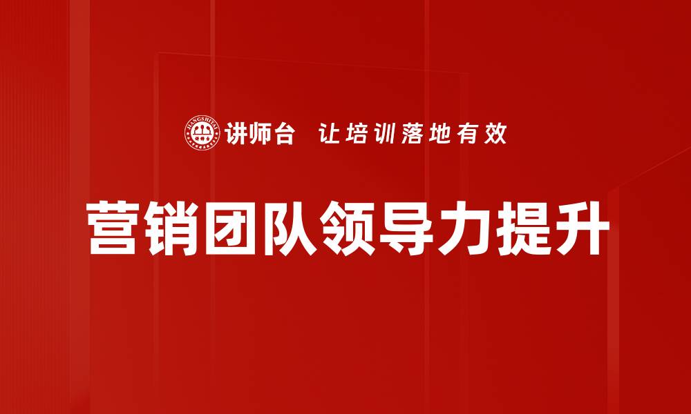 文章如何成为成功的营销团队领导者技巧分享的缩略图