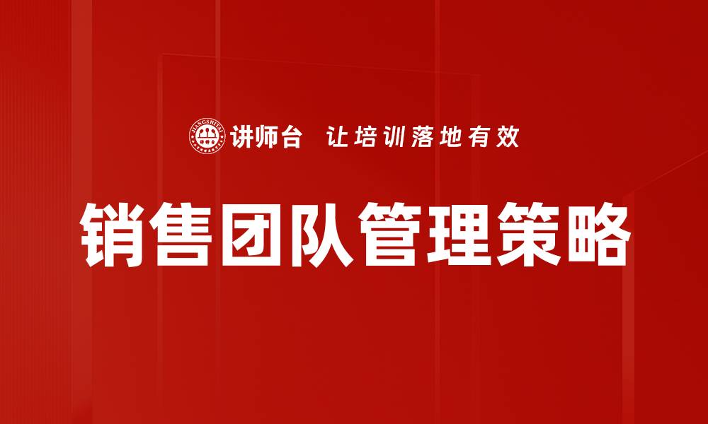 文章提升销售团队管理效率的五大关键策略的缩略图