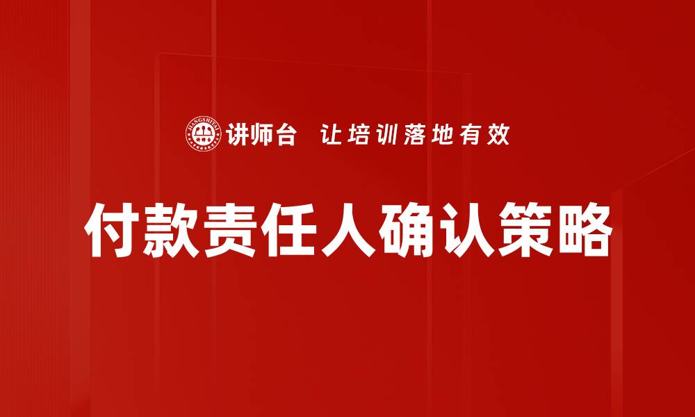 文章付款责任人确认的重要性与实务指导的缩略图