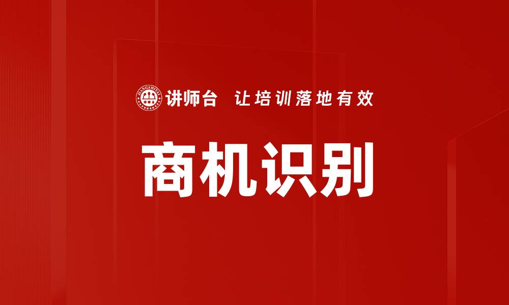 文章掌握商机识别技巧，助力企业快速成长的缩略图
