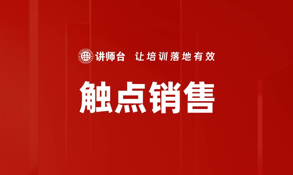 文章触点销售：提升客户体验与转化率的关键策略的缩略图