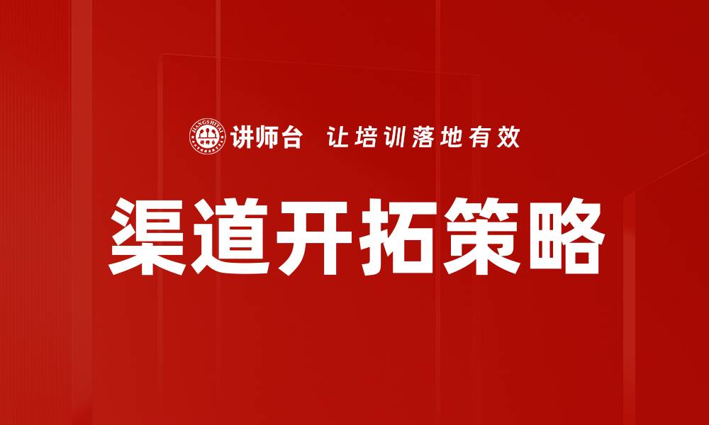 文章有效渠道开拓策略助力企业快速增长的缩略图