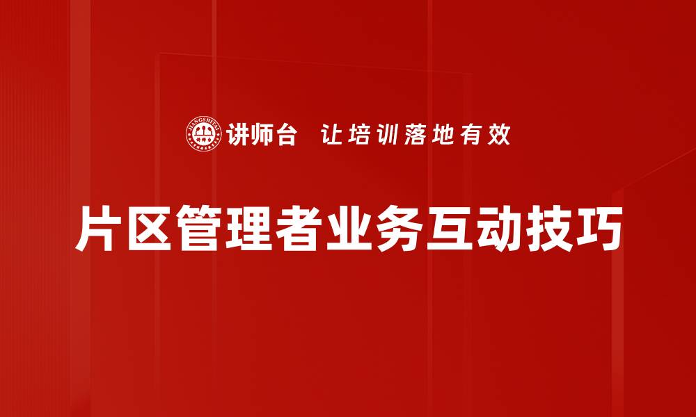 文章掌握业务互动技巧提升沟通效率与业绩的缩略图