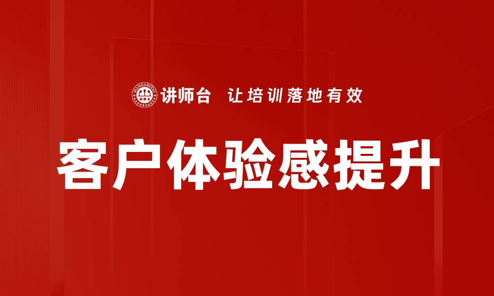 文章提升客户体验感的五大核心策略与实用建议的缩略图