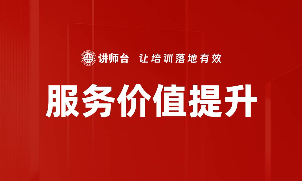 文章提升服务价值，赢得客户信赖与忠诚的缩略图