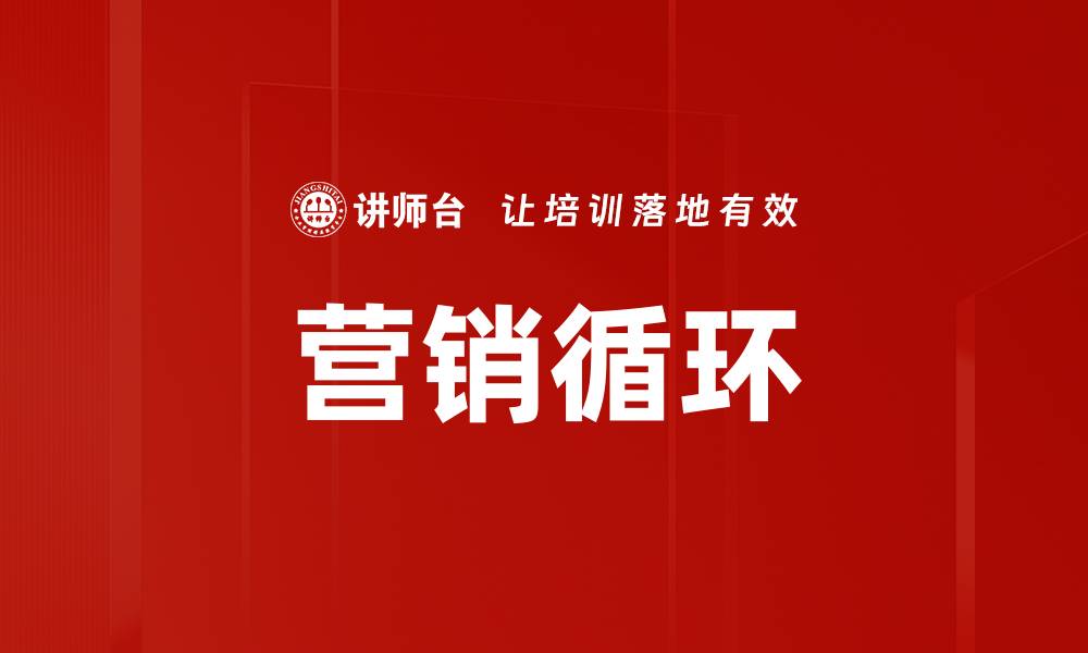 文章掌握营销循环，提升品牌影响力与销售业绩的缩略图