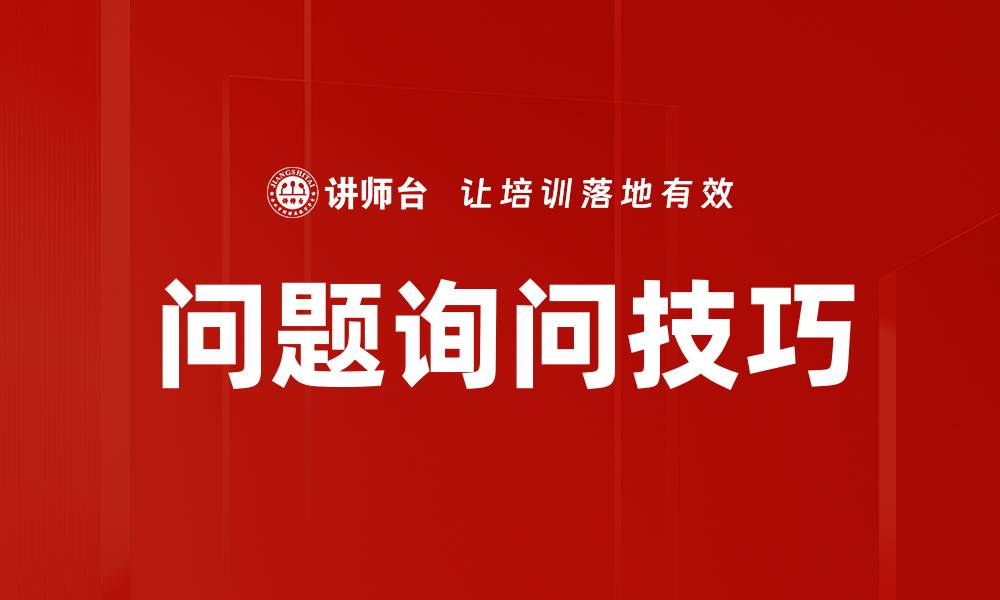 文章掌握问题询问技巧提升沟通效率与效果的缩略图