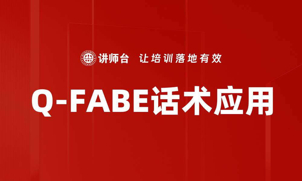 文章掌握Q-FABE话术，提升销售技巧与客户沟通能力的缩略图