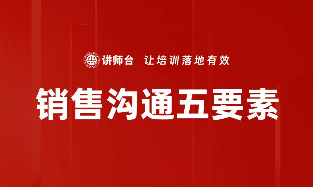 文章掌握沟通五要素提升人际关系与职场效率的缩略图