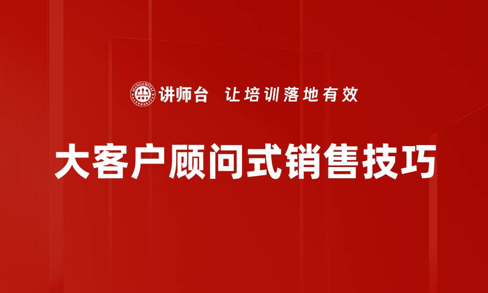 大客户顾问式销售技巧