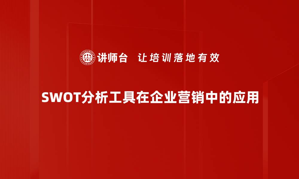 文章掌握SWOT分析工具，提升企业竞争力的有效策略的缩略图