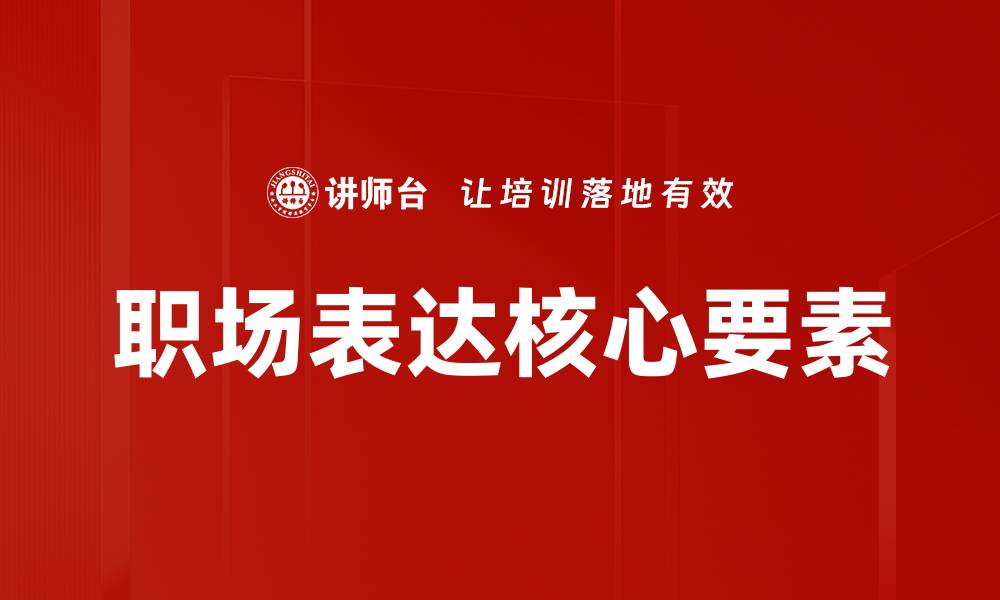 文章掌握表达核心三要素，提升沟通能力的关键秘诀的缩略图