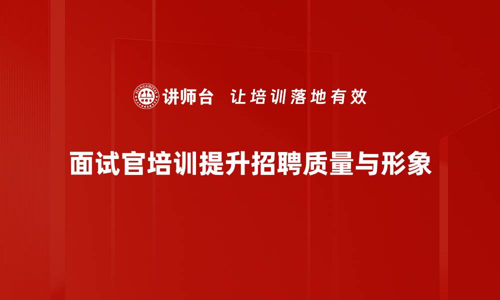 文章提升面试官技能的必修课：全面培训课程解析的缩略图