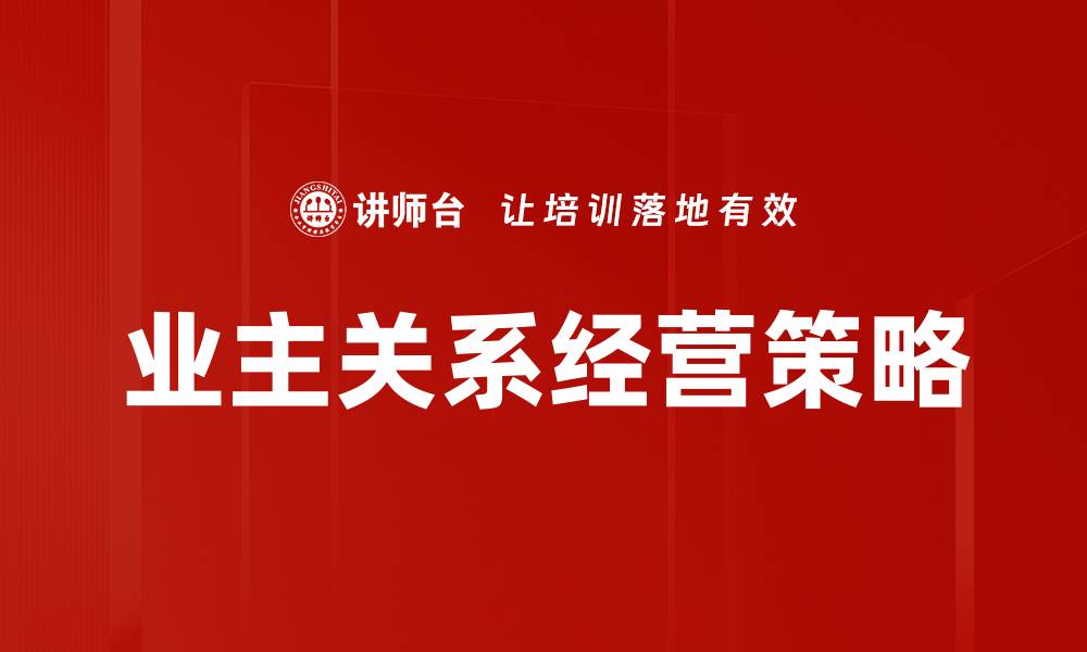 文章建立业主关系的关键策略与成功案例解析的缩略图