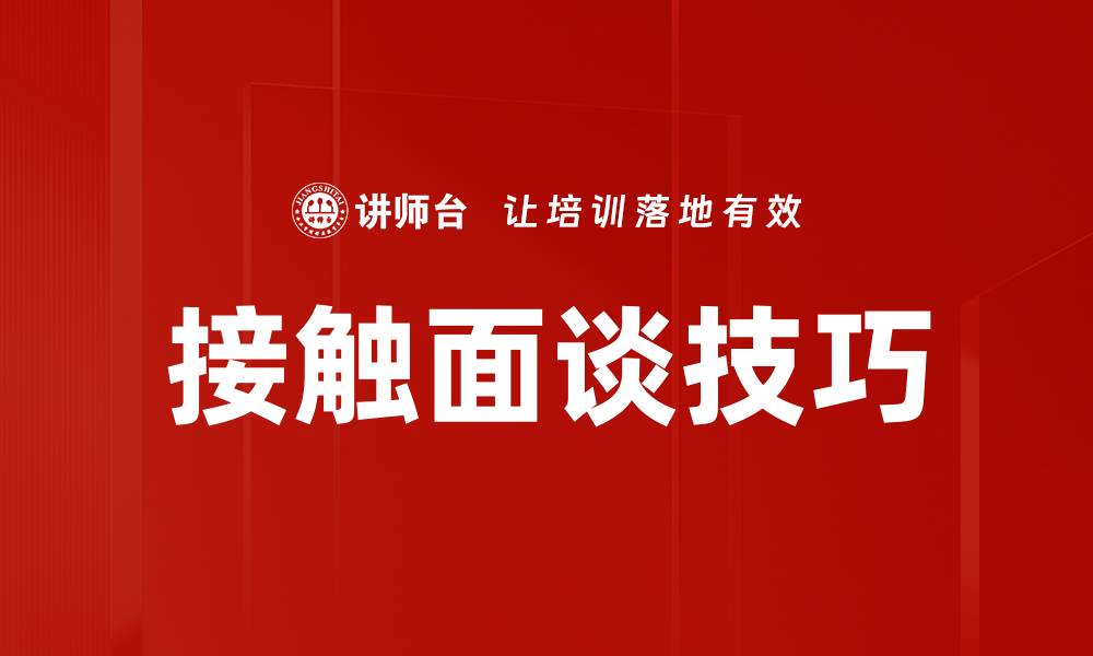文章接触面谈步骤揭秘：提升沟通效果的关键技巧的缩略图