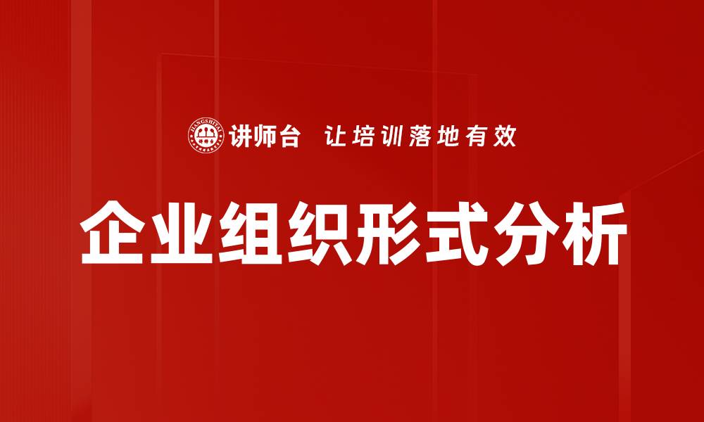 文章企业组织形式对公司发展的影响与选择指南的缩略图