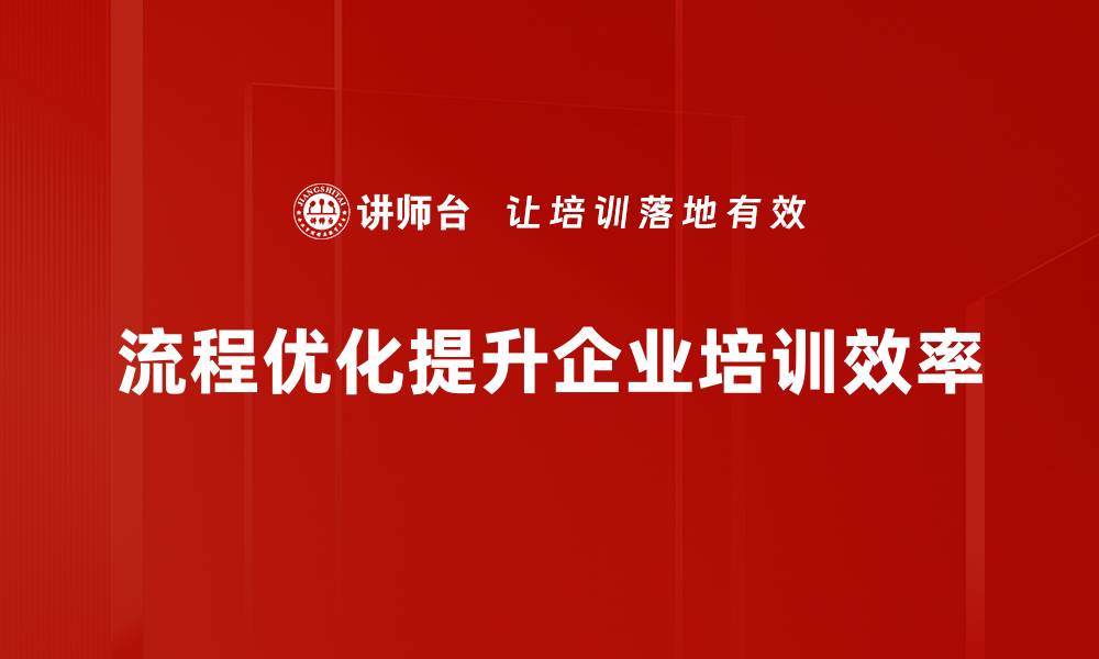 流程优化提升企业培训效率