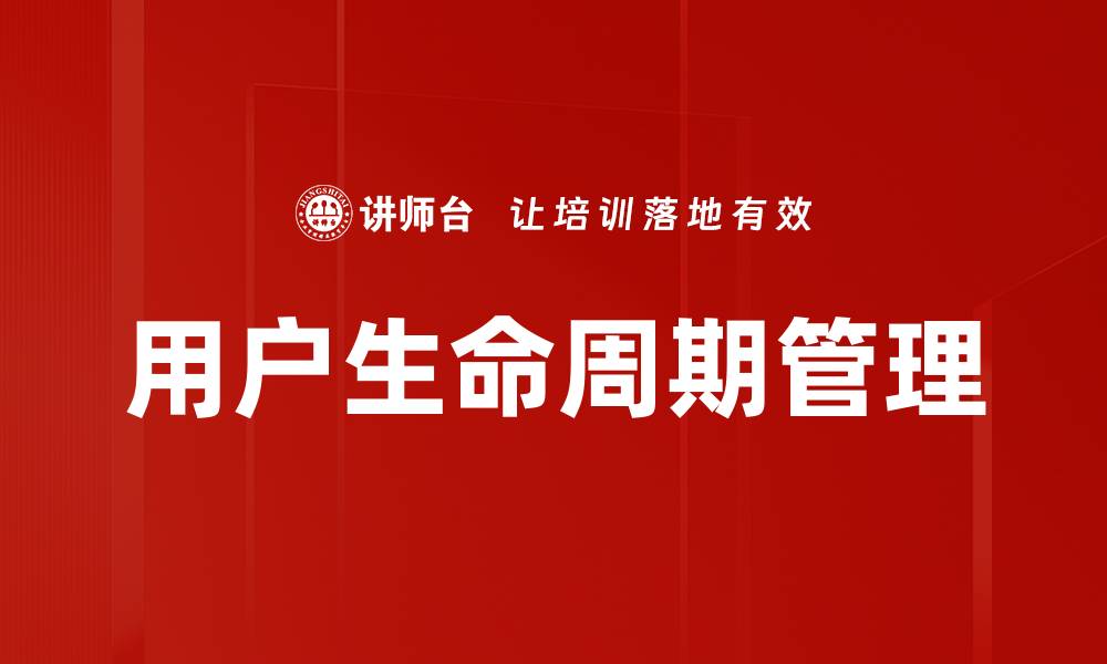 文章优化用户生命周期管理提升客户价值的关键策略的缩略图