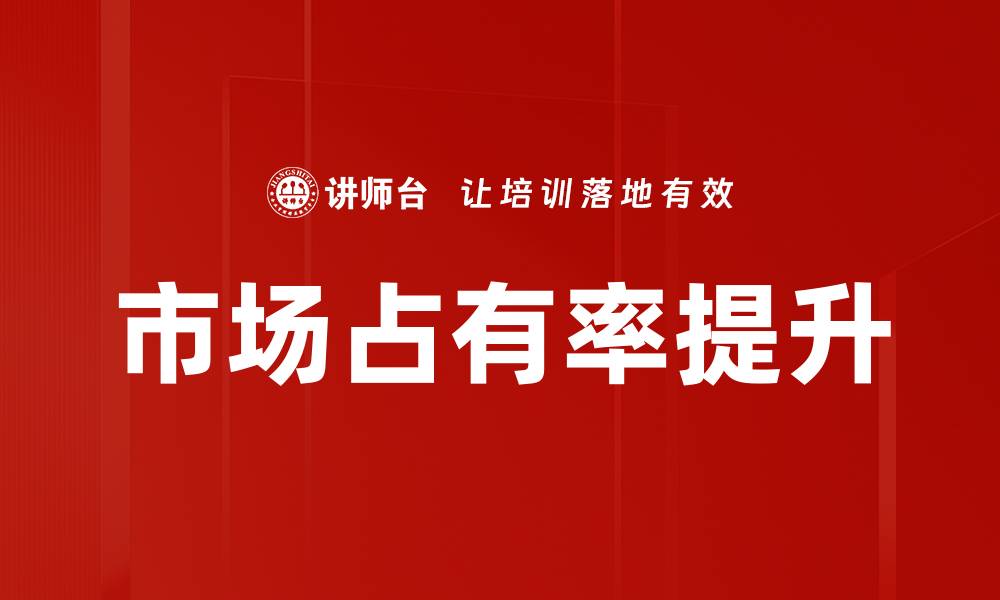文章提升市场占有率指标的有效策略与实践指南的缩略图