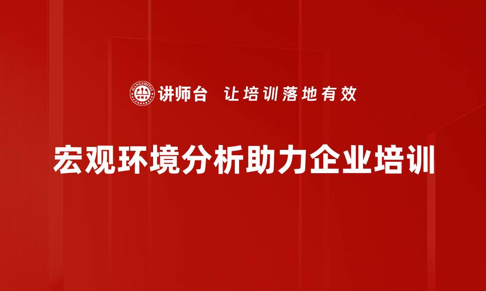 宏观环境分析助力企业培训