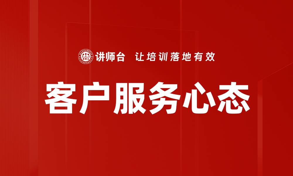 文章培养客户服务心态提升企业竞争力的关键策略的缩略图
