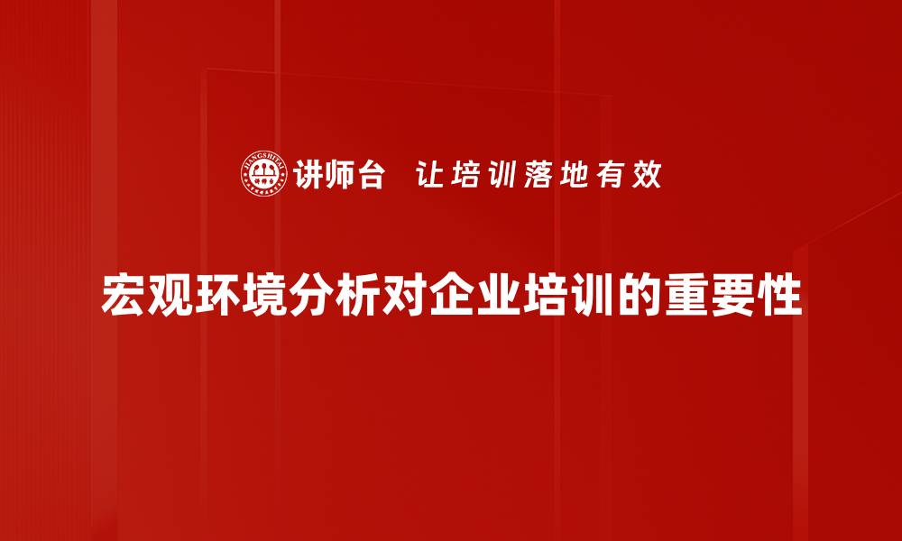 宏观环境分析对企业培训的重要性