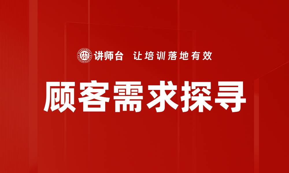文章深入顾客需求探寻，提升产品竞争力的关键策略的缩略图