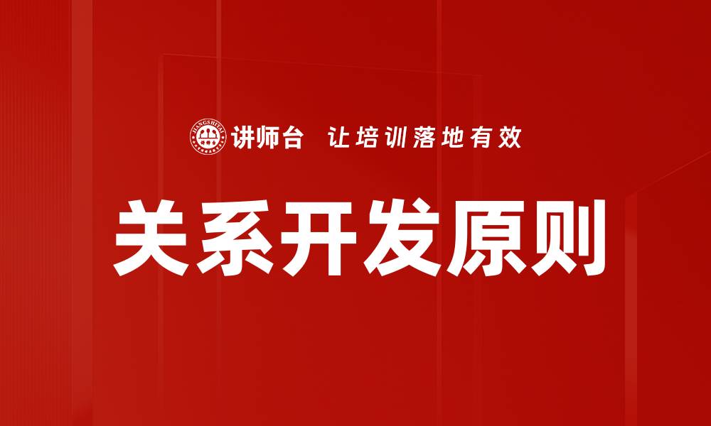 文章掌握关系开发原则，提升人际互动与合作效果的缩略图