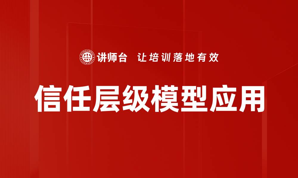 文章信任层级模型在现代商业中的应用与挑战分析的缩略图