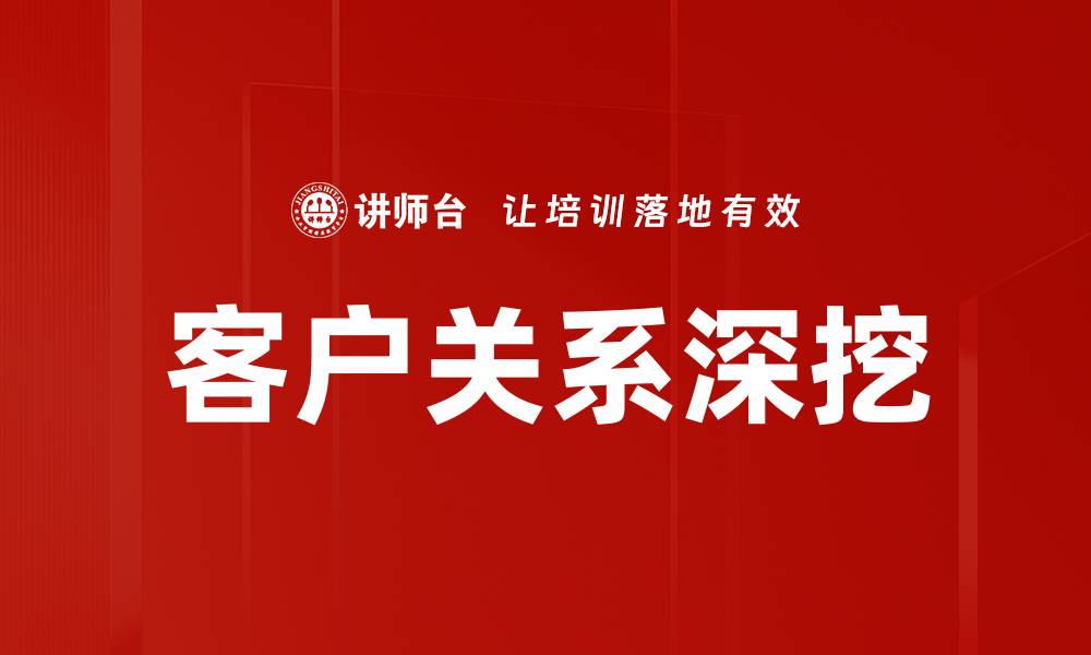 文章深挖客户关系的技巧与策略，提升企业竞争力的缩略图