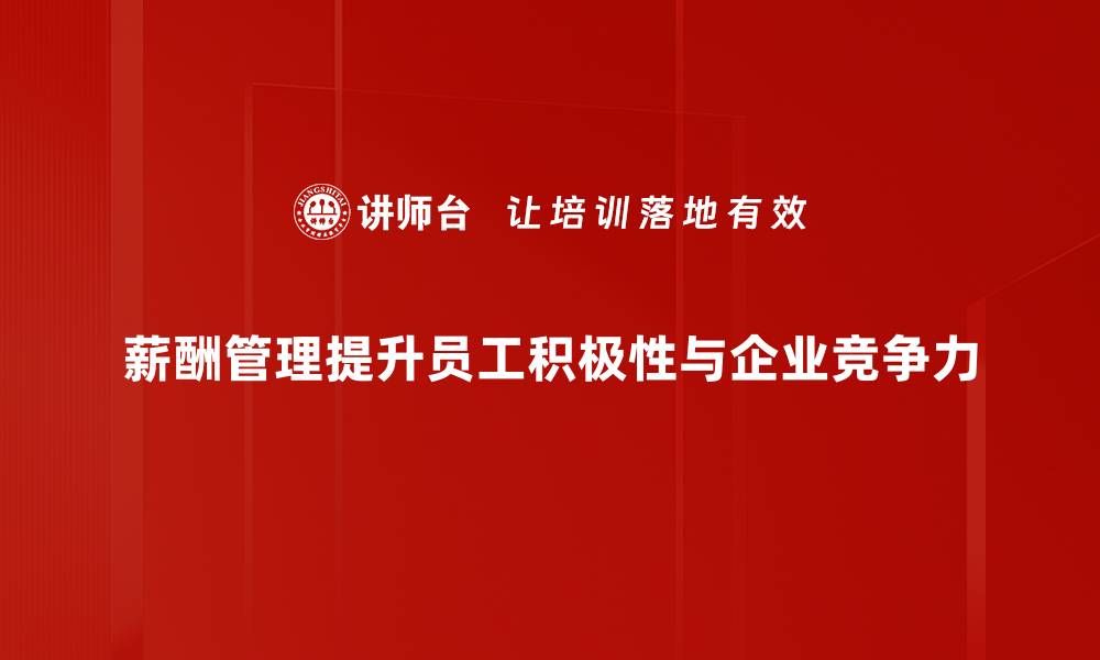 文章掌握薪酬管理技巧，提升团队士气与绩效秘诀的缩略图