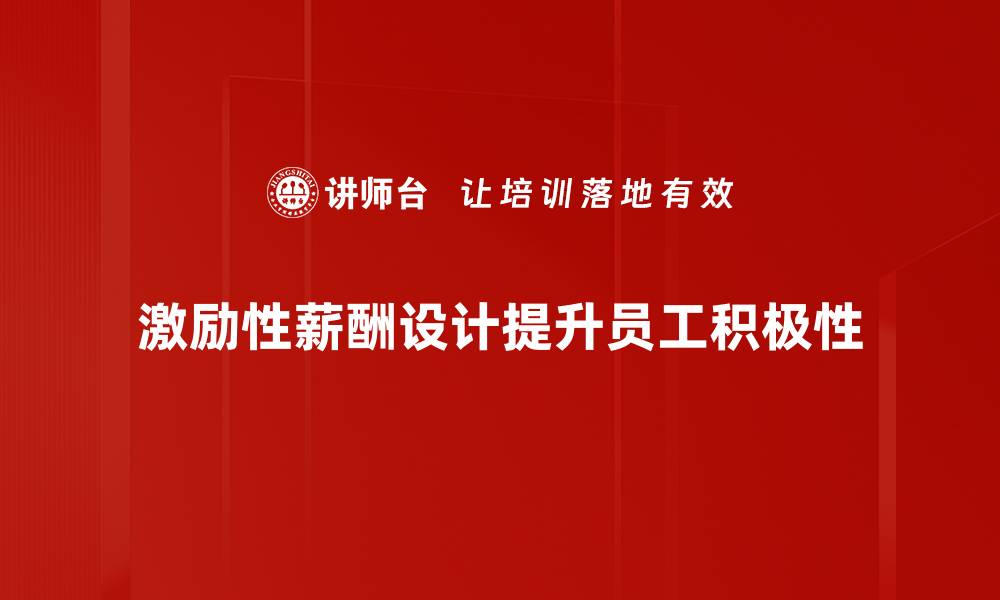 文章激励性薪酬设计助力企业提升员工积极性与业绩的缩略图