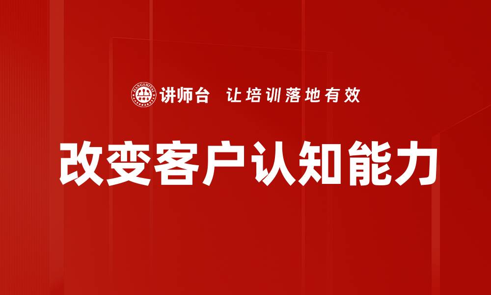 文章改变客户认知的秘诀：提升品牌价值与忠诚度的缩略图