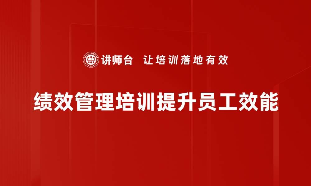 文章掌握绩效管理培训提升团队效能的秘诀的缩略图