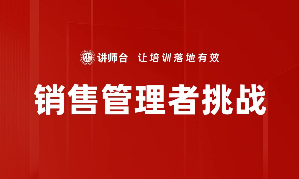 文章提升销售管理者绩效的五大关键策略的缩略图