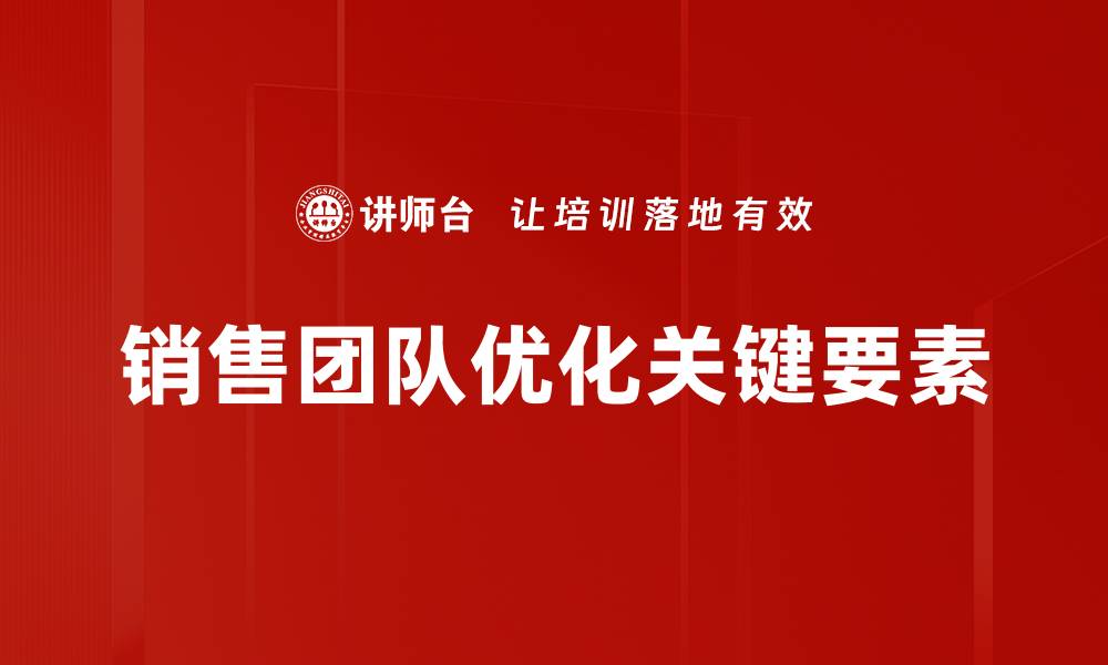 文章销售团队优化：提升业绩的有效策略与实践技巧的缩略图