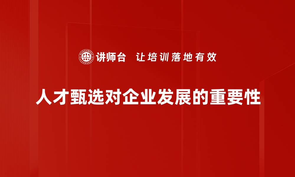 人才甄选对企业发展的重要性