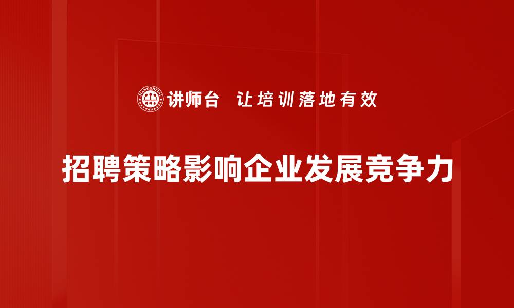 文章优化招聘策略提升企业吸引力与人才质量的缩略图